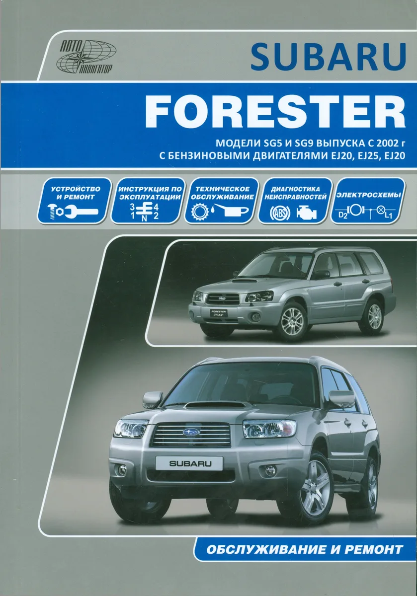 Subaru  Forester. Модели SG5 и SG9 выпуска с 2002 г. с бензиновыми двигателями EJ20 (SONC MPi), EJ25 (SONC MPi), EJ20 (DOHC Turbo) Руководство по эксп
