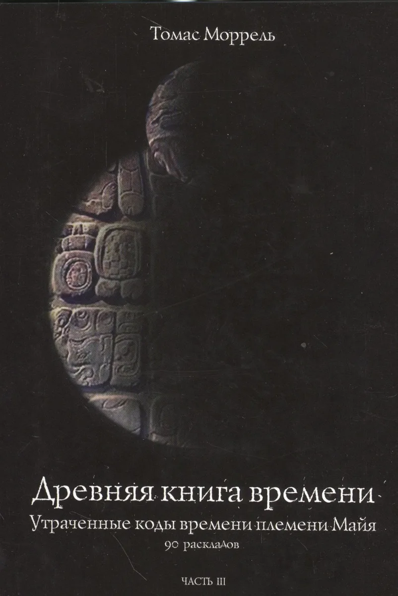 Древняя книга времени. Утраченные коды времени племени Майя. 90 раскладов. часть 3