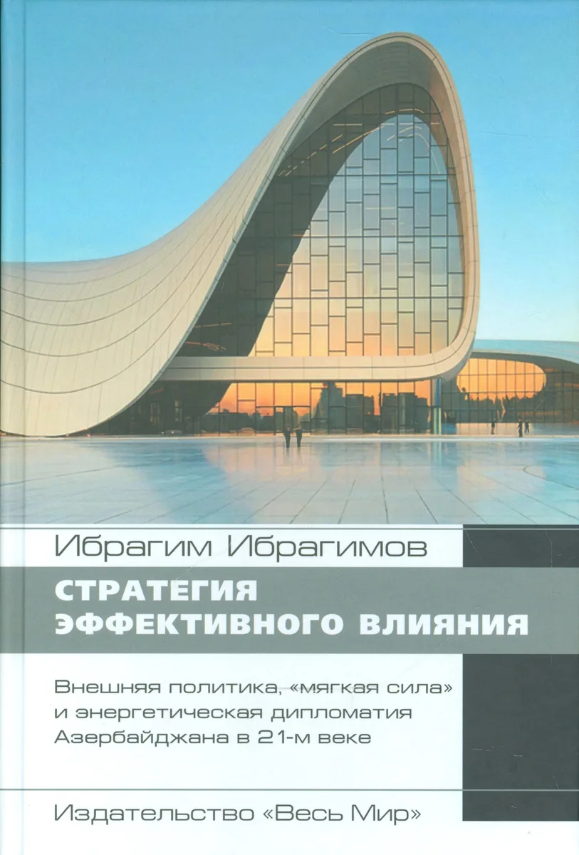 Стратегия эффективного влияния. Внешняя политика, «мягкая сила» и энергетическая дипломатия Азербайд