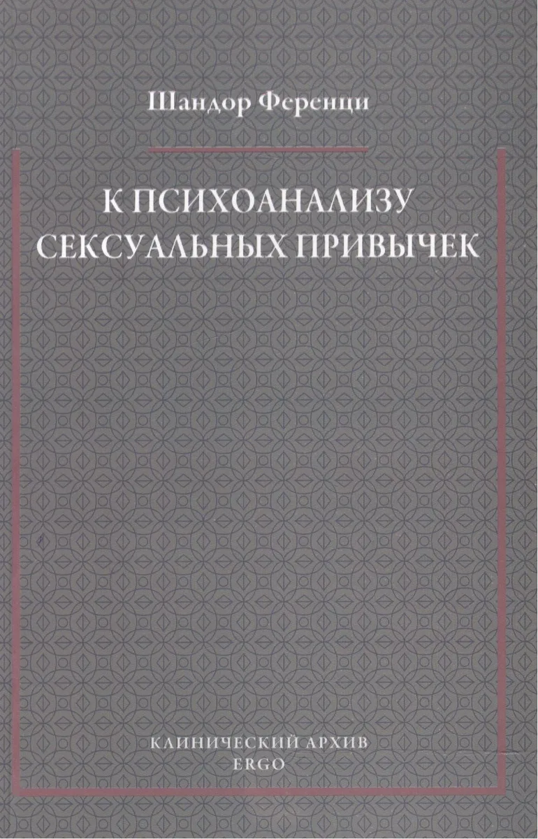 К психоанализу сексуальных привычек (с вкладами в терапевтическую технику)