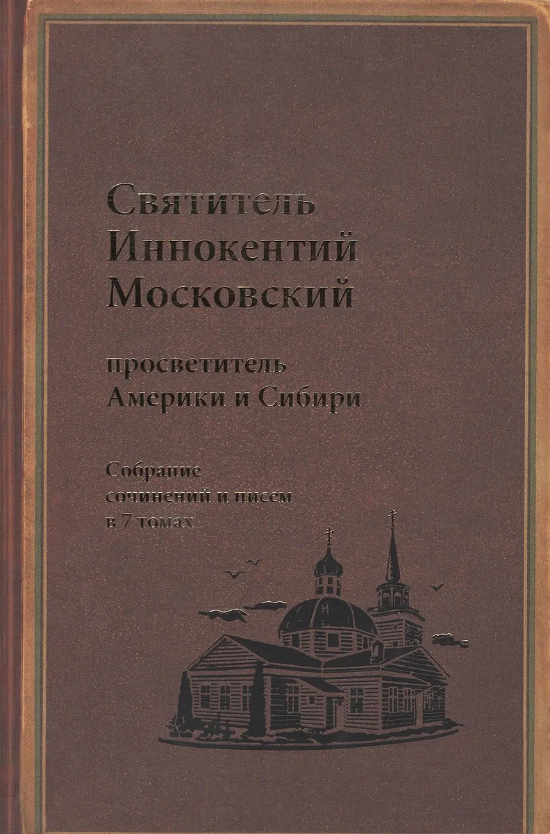 Святитель Иннокентий Московский просветитель Америки и Сибири. Собрание сочинений и писем в 7 томах. Том 7. Архив Аляскинской епархии (1824-1865). Путевые журналы (1823-1867). История репрессий и реабилитации членов семьи Вениаминовых (193-1989)