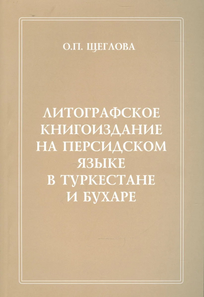 Литографическое книгоиздание на персидском языке в Туркестане и Бухаре (1881-1918 гг.). Вопросы изучения. Репертуар книгоиздания. Сводный каталог петербургских собраний
