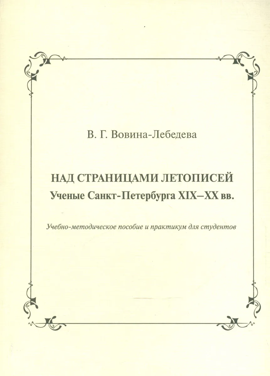 Над страницами летописей. Ученые Санкт-Петербурга XIX-XX вв. Учебно-методическое пособие и практикум для студентов