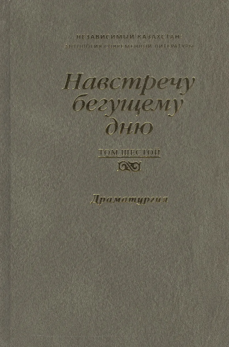 Навстречу бегущему дню. Независимый Казахстан. Антология современной литературы. Том шестой. Драматургия