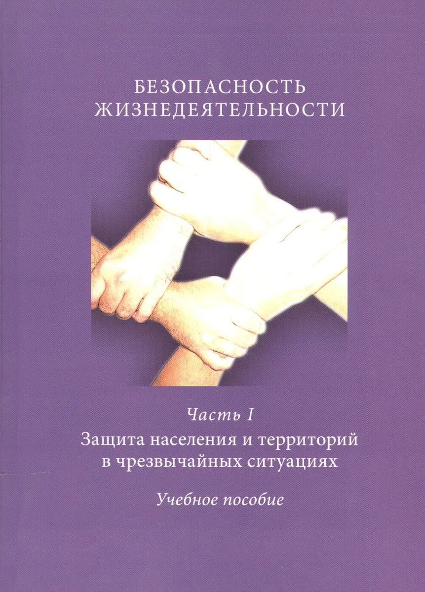 Безопасность жизнедеятельности. Часть I. Защита населения и территорий в чрезвычайных ситуациях. Учебное пособие
