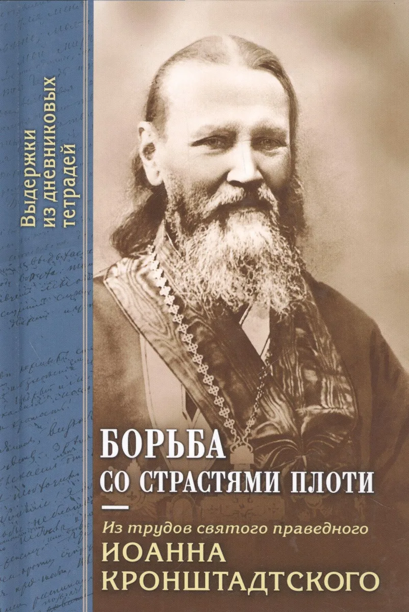Борьба со страстями плоти. По трудам святого праведного Иоанна Кронштадтского. Извлечения из дневниковых тетрадей за 1856-1866 гг.