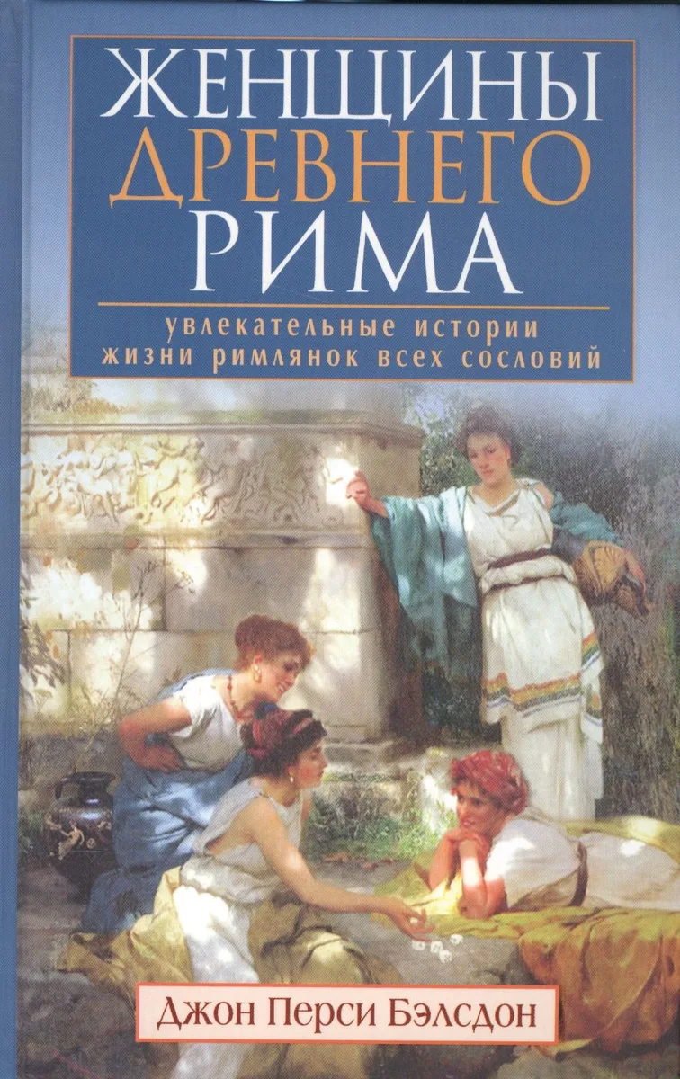 Женщины Древнего Рима. Увлекательные истории жизни римлянок всех сословий