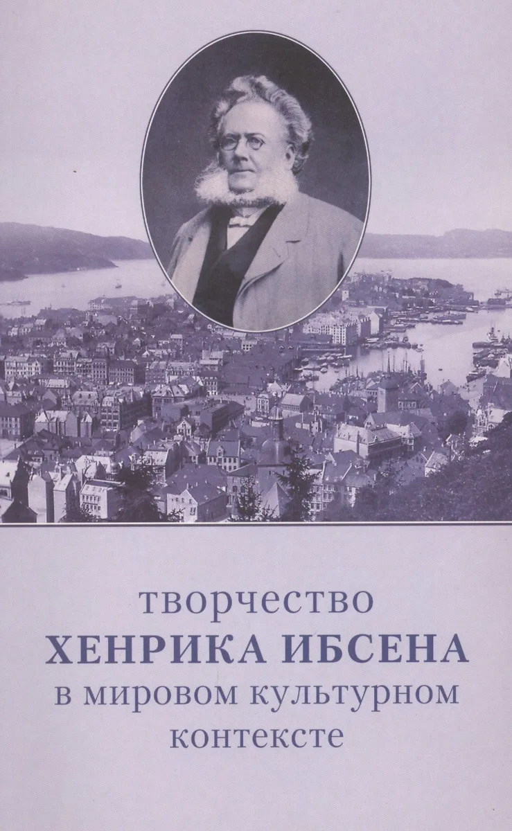 Творчество Хенрика Ибсена в мировом культурном контексте : Материалы Международной конференции (Санкт-Петербург, 9-10 октября 2006 г.)