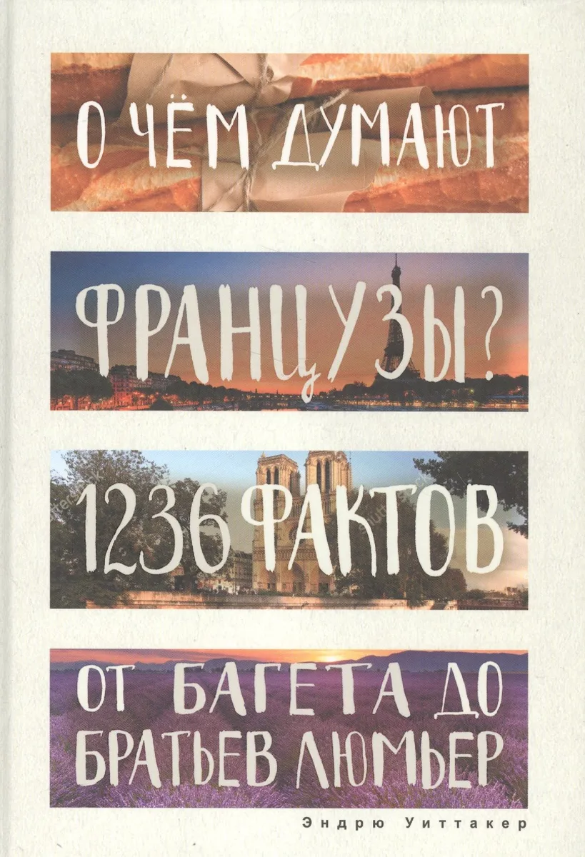 О чем думают французы? 1236 фактов от багета до братьев Люмьер.