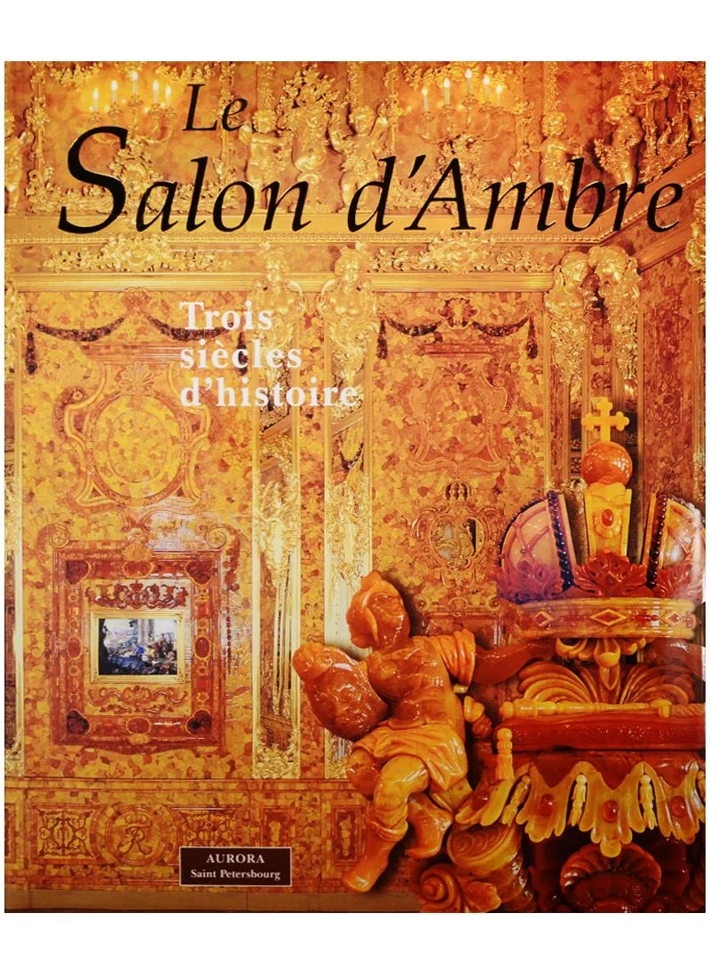Le Salon d`Ambre Trois siecles d`histoire