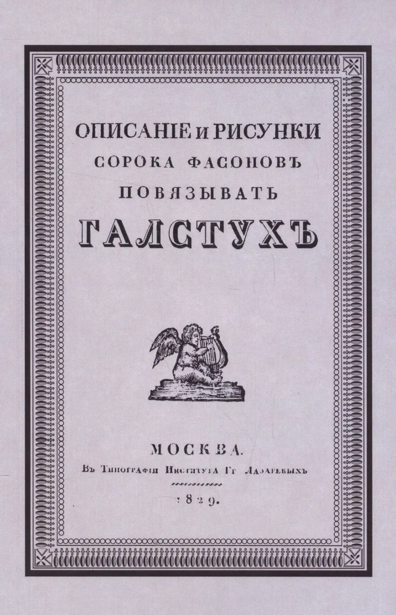Описание и рисунки сорока фасонов повязывать галстук. Выбор цвета и искусство составлять банты. Репринтное воспроизведение издания 1829 г.