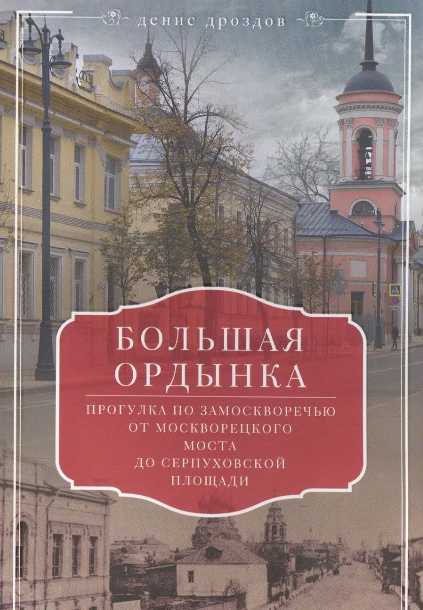 Большая Ордынка. Прогулка по Замоскворечью от Москворецкого моста до Серпуховской площади