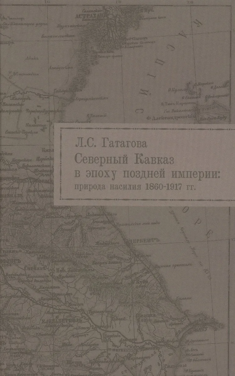 Северный Кавказ в эпоху поздней империи природа насилия 1860-1917 гг. (Гатагова)
