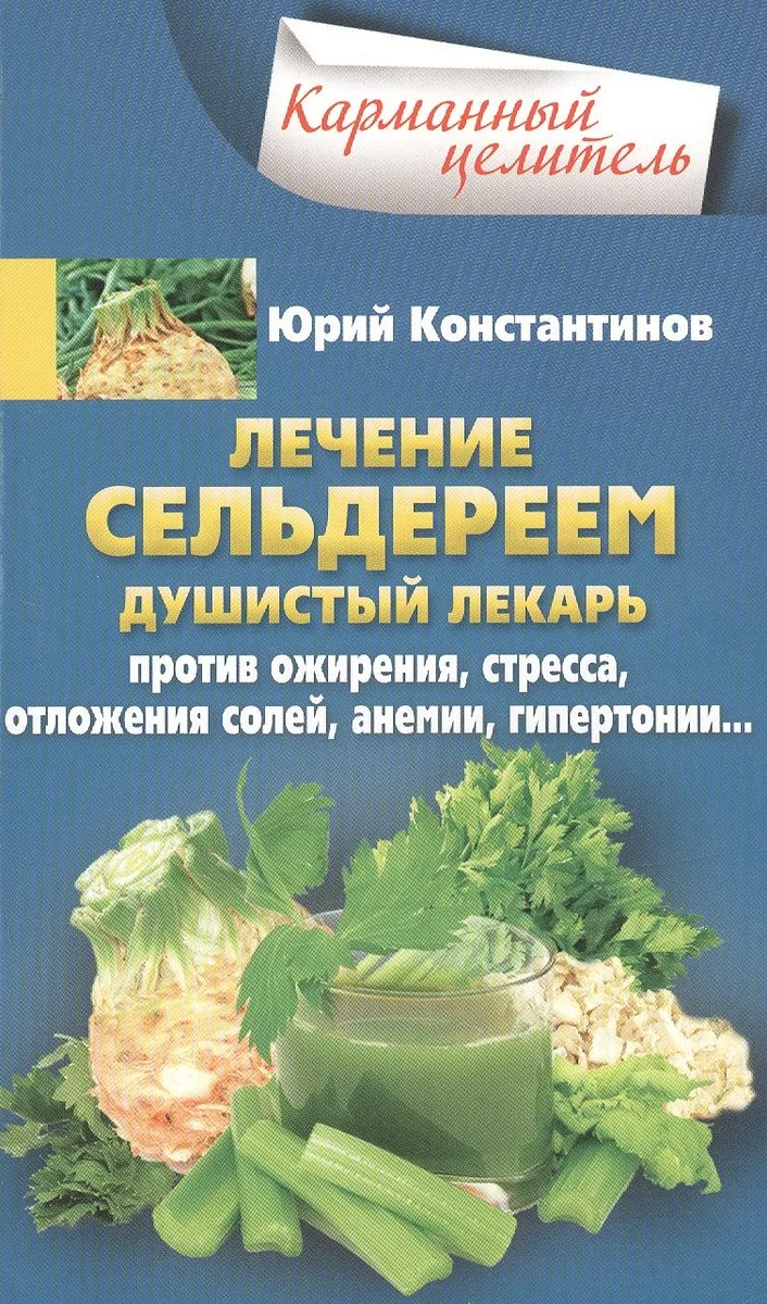 Лечение сельдереем. Душистый лекарь против ожирения, стресса, отложения солей, анемии, гипертонии...