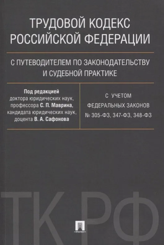 Трудовой кодекс Российской Федерации с путеводителем по законодательству и судебной практике.С учетом Федеральных Законов № 305-ФЗ, 347-ФЗ, 348-ФЗ