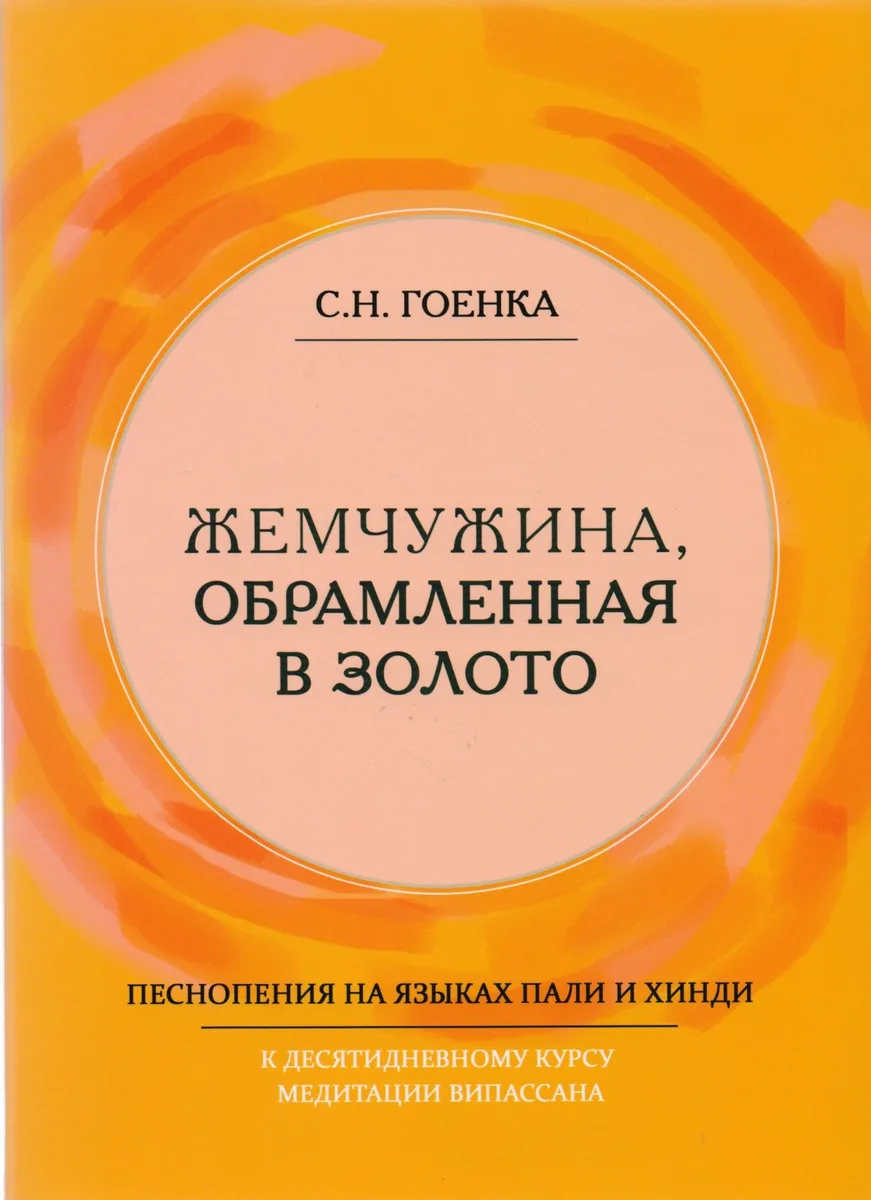 Жемчужина, обрамленная в золото. Справочник парийатти, песнопения на языках пали и хинди к десятидневному курсу медитации випассана, как ее преподпет Ачарья С.Н. Гоенка