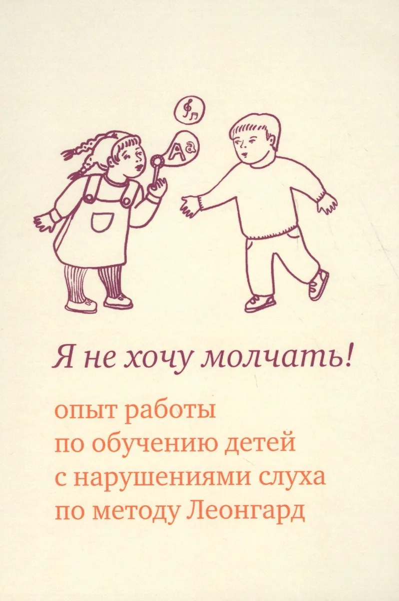 Я не хочу молчать! Опыт работы по обучению детей с нарушениями слуха по методу Леонгард