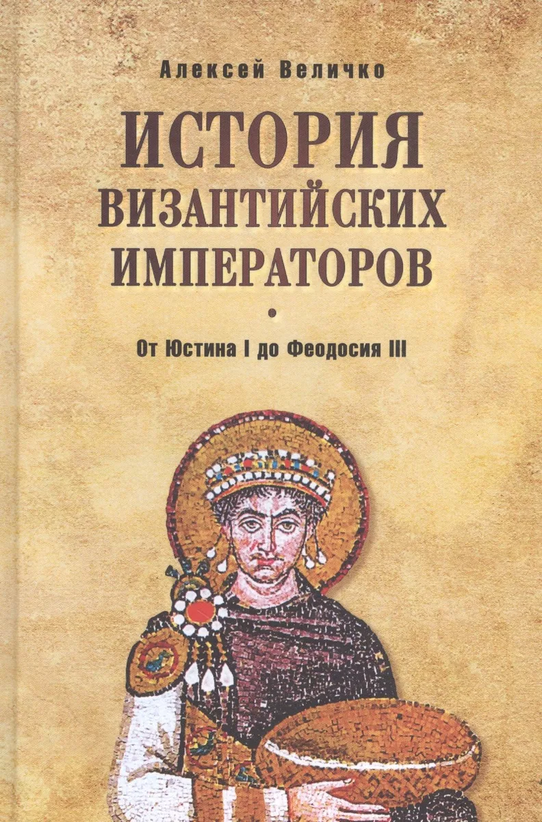 История Византийских императоров. От Юстина I до Феодосия III. 4-е издание, расширенное и дополненное