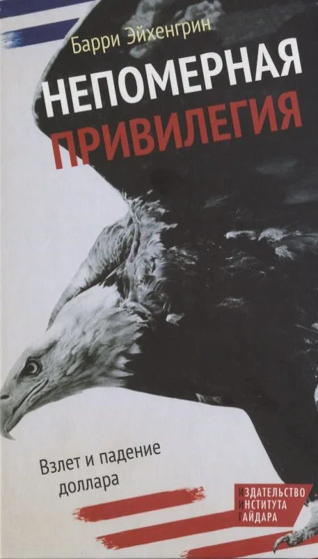 Непомерная привилегия. Взлет и падение доллара