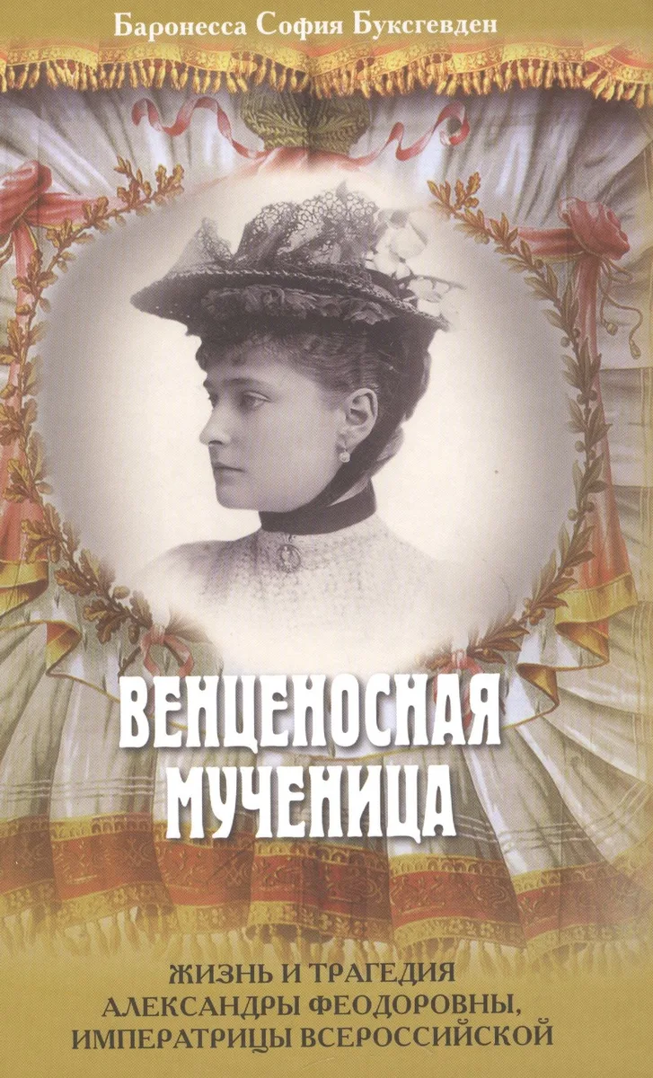 Венценосная мученица. Жизнь и трагедия Александры Феодоровны, Императрицы всероссийской.