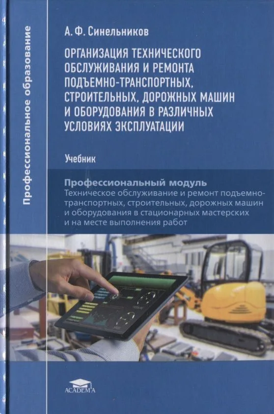 Организация технического обслуживания и ремонта подъемно-транспортных, строительных, дорожных машин и оборудования в различных условиях эксплуатации. Профессиональный модуль. Учебник