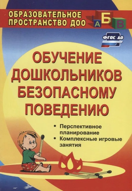 Обучение дошкольников безопасному поведению: перспективное планирование, комплексные игровые занятия. ФГОС ДО