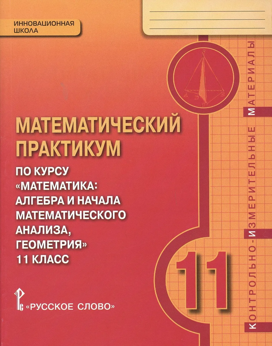 Математический практикум по курсу "Математика: Алгебра и начала математического анализа, геометрия". 11 класс. Контрольно-измерительные материалы