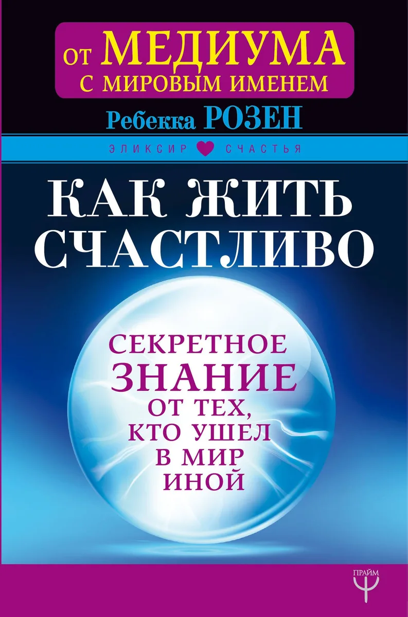 Как жить счастливо. Секретное знание от тех, кто ушел в Мир Иной
