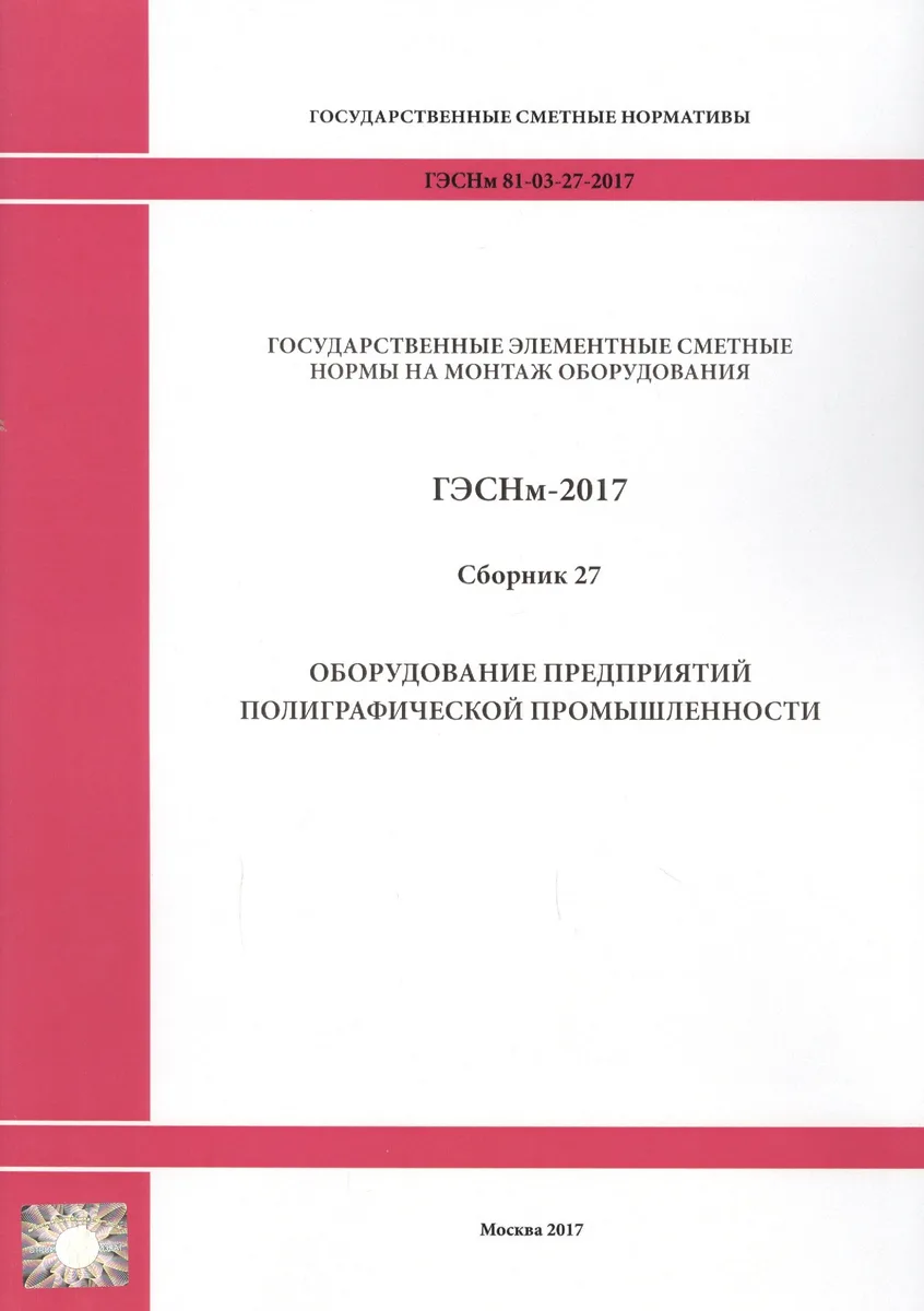 Государственные элементные сметные нормы на монтаж оборудования. ГЭСНм 81-03-27-2017. Сборник 27. Оборудование предприятий полиграфической промышленности