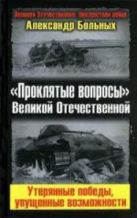 "Проклятые вопросы" Великой Отечественной. Утерянные победы, упущенные возможности