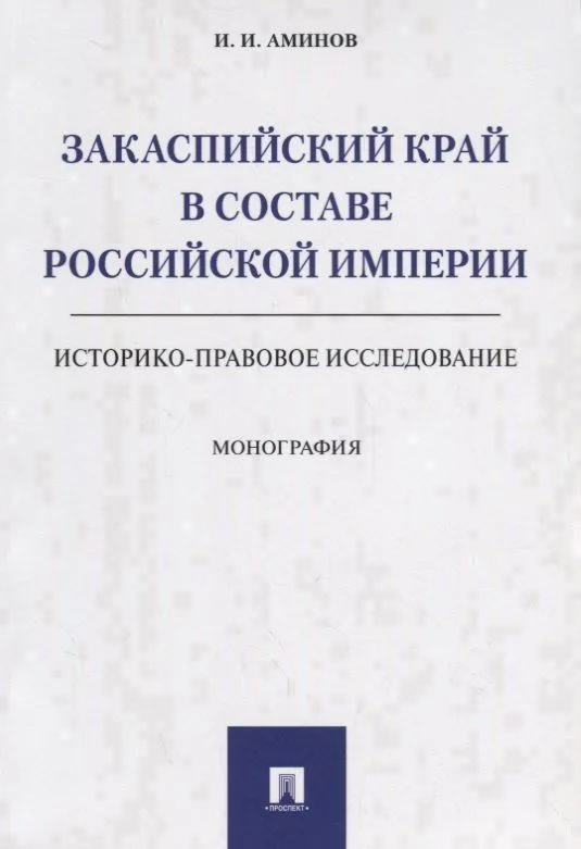 Закаспийский край в составе Российской империи (историко-правовое исследование). Монография
