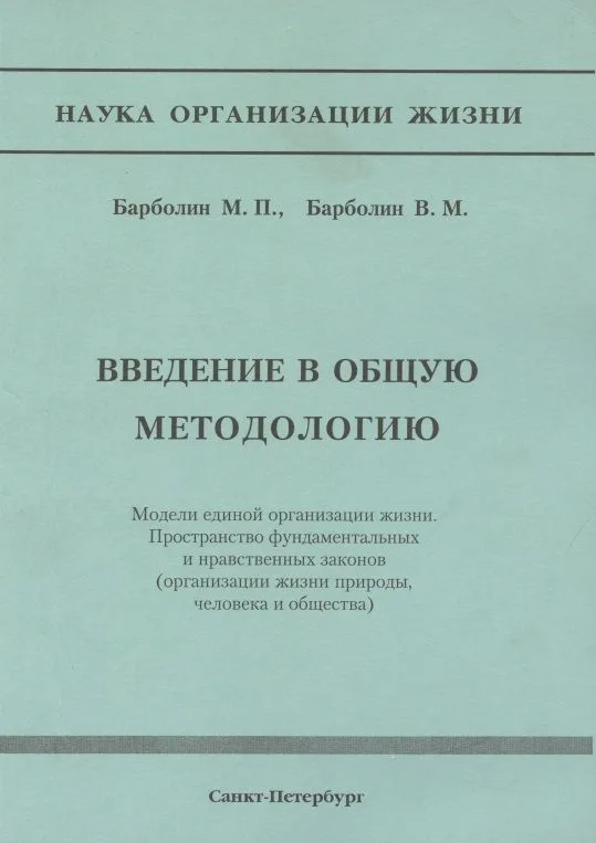 Введение в общую методологию. Модели единой организации жизни. Пространство фундаметальных и нравственных законов (организация жизни природы, человека и общества)