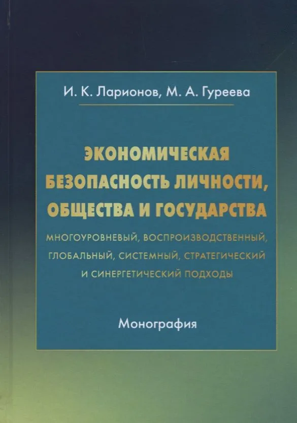 Экономическая безопасность личности, общества и государства (многоуровневый, воспроизводственный, глобальный, системный, стратегический и синергетический подходы). Монография
