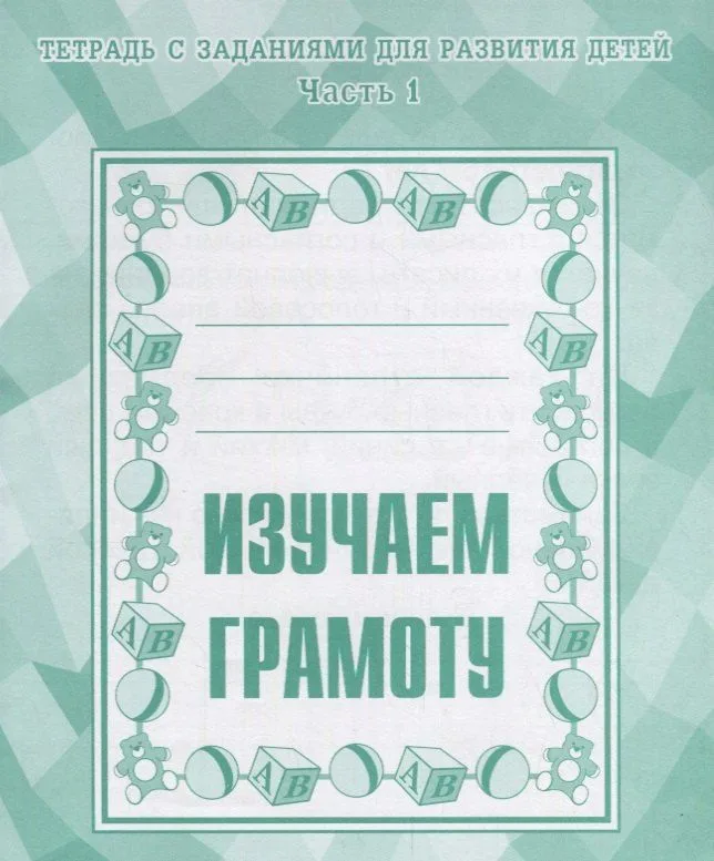 Тетрадь с заданиями для развития детей. Изучаем грамоту. Часть 1