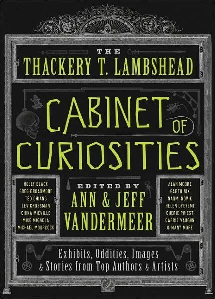 The Thackery T. Lambshead. Cabinet of Curiosities: Exhibits, Oddities, Images, and Stories from Top Authors and Artists