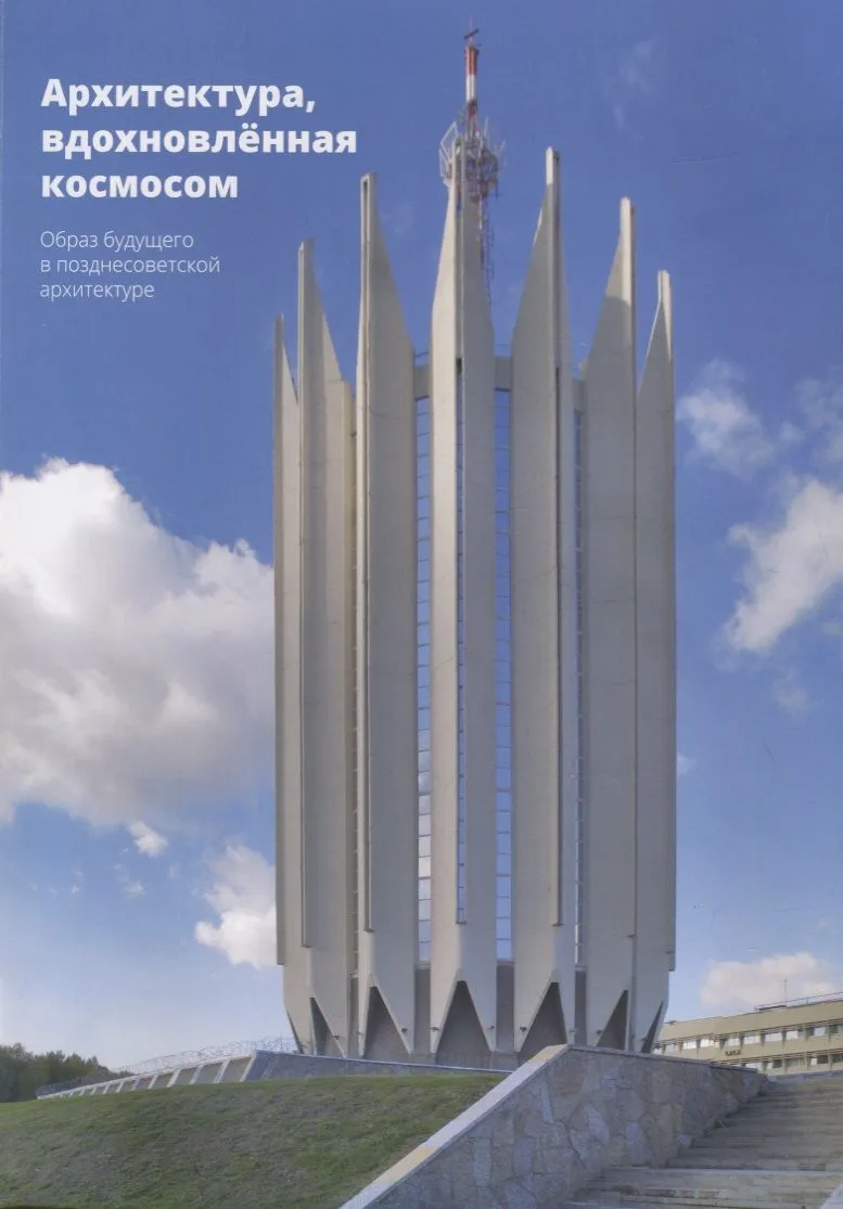 Архитектура, вдохновленная космосом. Образ будущего в позднесоветской архитектуре