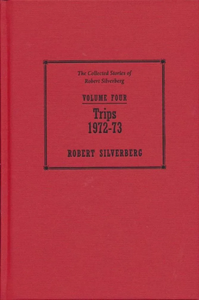 Trips: The Collected Stories of Robert Silverberg, Volume Four (1972-73)