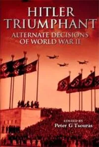 Hitler Triumphant. Alternate Decisions of WW II