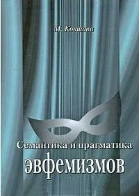 Семантика и прагматика эвфемизмов: Краткий тематический словарь современных русских эвфемизмов