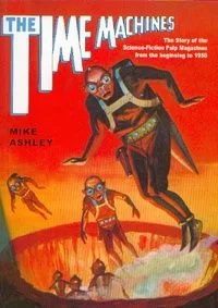 The Time Machines: The Story of the Science-Fiction Pulp Magazines from the Beginning to 1950: The History of the Science-Fiction Magazine Volume I