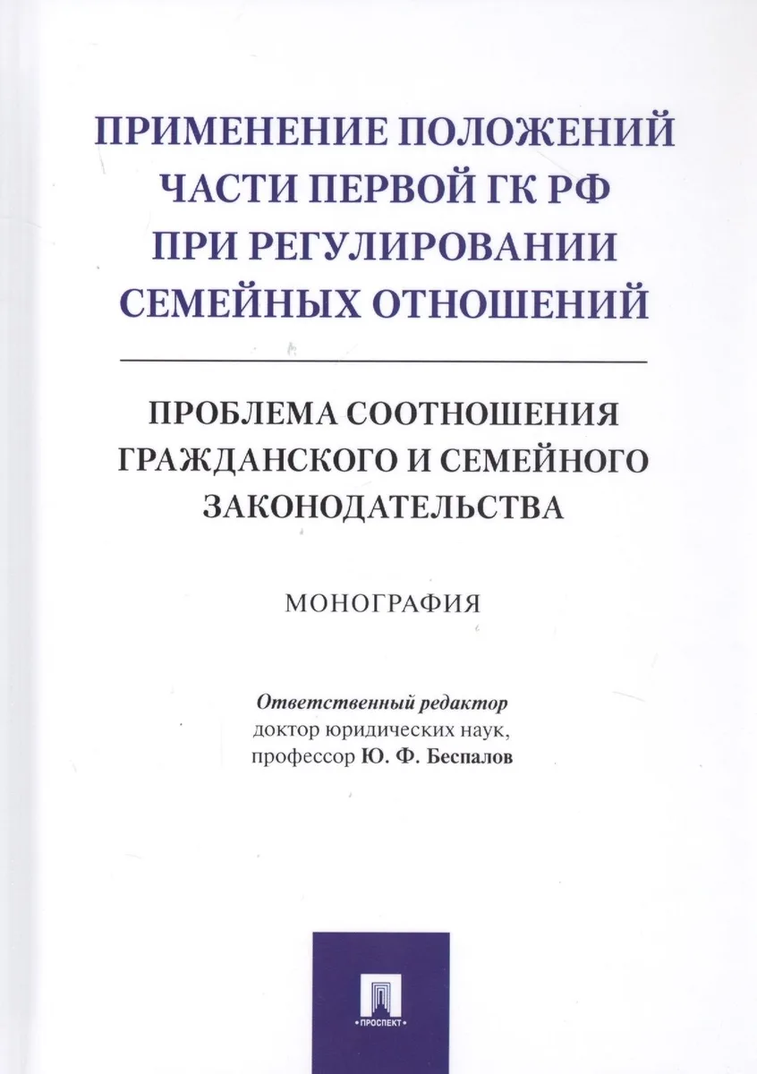Применение положений части первой ГК РФ при регулировании семейных отношений: Проблема соотношения гражданского и семейного законодательства. Монография