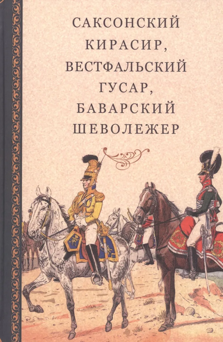 Саксонский кирасир, вестфальский гусар, баварский шеволежер: Воспоминания немецких кавалеристов о войне 1812 года и плене в России