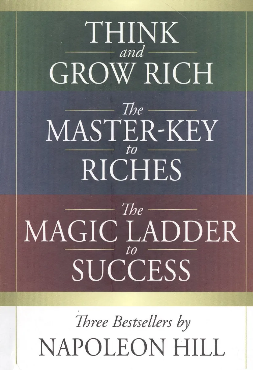 Think and Grow Rich. The Master-Key to Riches. The Magic Ladder to Success. Three bestsellers by Napoleon Hill