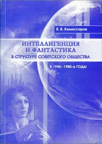 Интеллигенция и фантастика в структуре советского общества в 1940 - 1980-е годы
