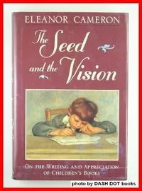 The Seed and the Vision: On the Writing and Appreciation of Children's Books
