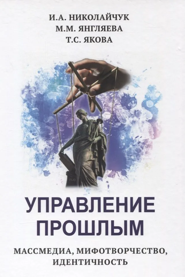 Управление прошлым. Массмедиа, мифотворчество, идентичность