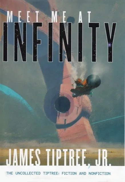 Meet Me at Infinity: The Uncollected Tiptree: Fiction and Nonfiction