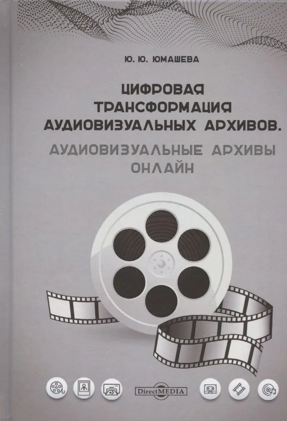 Цифровая трансформация аудиовизуальных архивов. Аудиовизуальные архивы онлайн: монография