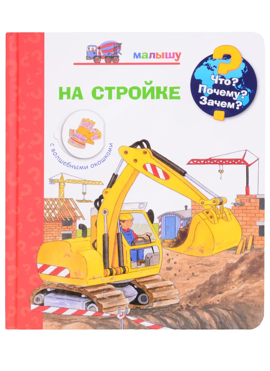 Что? Почему? Зачем? Малышу. На стройке (с волшебными окошками)