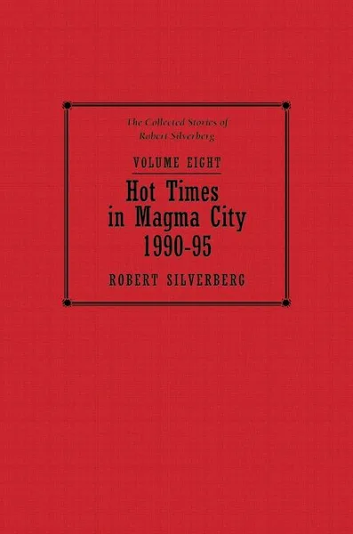 Hot Times in Magma City: The Collected Stories of Robert Silverberg, Volume Eight (1990-95)